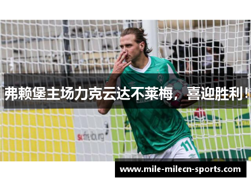 弗赖堡主场力克云达不莱梅，喜迎胜利！