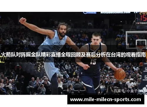 火箭队对阵掘金队精彩直播全程回顾及赛后分析在台湾的观看指南