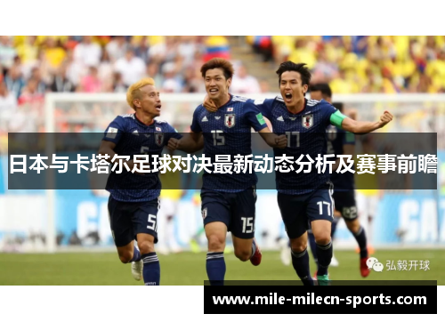日本与卡塔尔足球对决最新动态分析及赛事前瞻